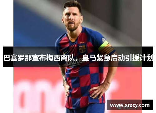巴塞罗那宣布梅西离队，皇马紧急启动引援计划