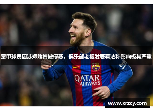 意甲球员因涉嫌赌博被停赛，俱乐部老板发表看法称影响极其严重