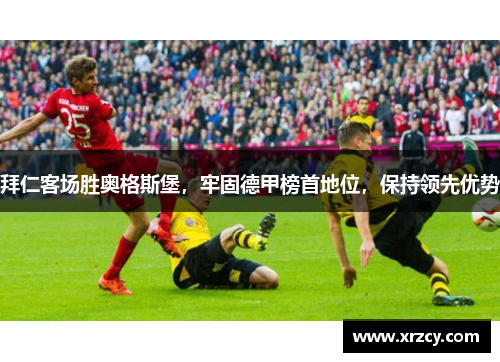 拜仁客场胜奥格斯堡，牢固德甲榜首地位，保持领先优势