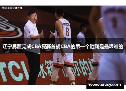 辽宁男篮完成CBA复赛首战CBA的第一个胜利是最艰难的