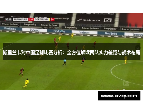 斯里兰卡对中国足球比赛分析：全方位解读两队实力差距与战术布局