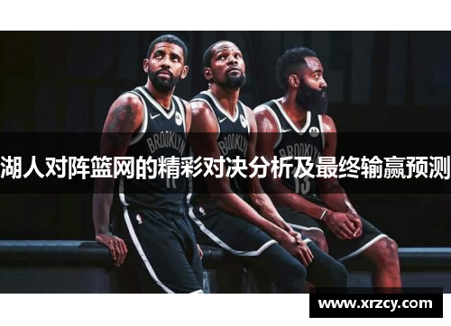 湖人对阵篮网的精彩对决分析及最终输赢预测
