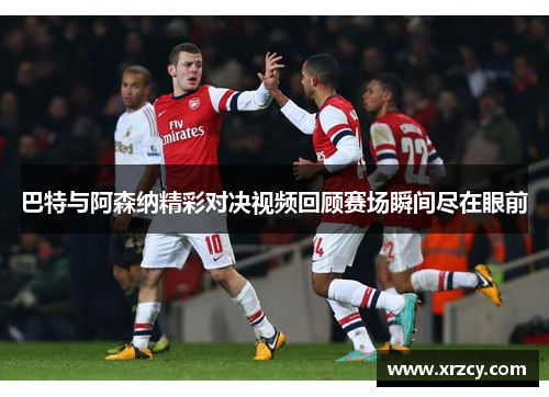 巴特与阿森纳精彩对决视频回顾赛场瞬间尽在眼前